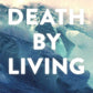 Death by Living